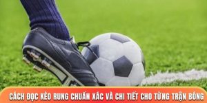 Cách Đọc Kèo Rung Chuẩn Xác Và Chi Tiết Cho Từng Trận Bóng